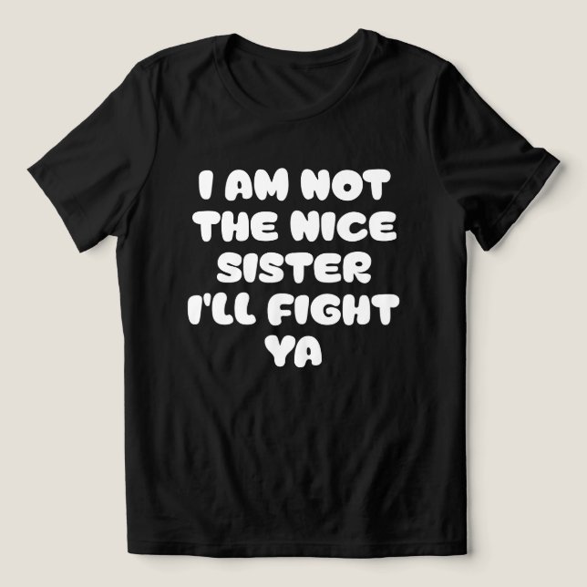 Camiseta I Am Not The Nice Sister I'll Fight Ya Sassy Quote (Design frontal)