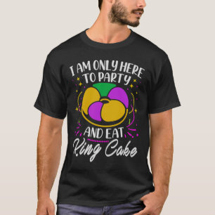Camiseta I Am Only Here To Party And Eat King Cake Mardi G