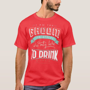 Camiseta I am the groom the others are only here to drink B