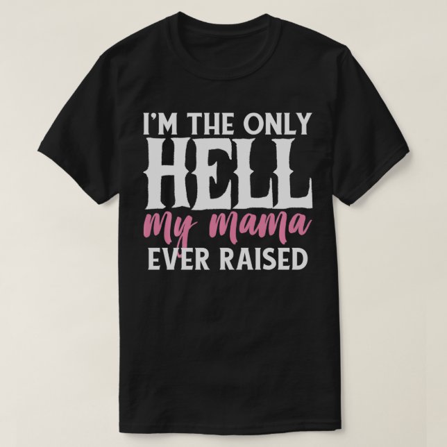 CAMISETA I AM THE ONLY HELL MY MAMA EVER RAISED SHIRT  (Frente do Design)