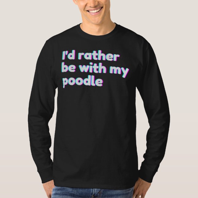 Camiseta I&amp 39 D Preferencialmente Com Meu Poodle Mãe (Frente)