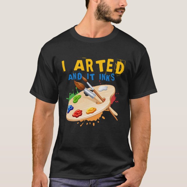 Camiseta I Arted And It Inks Artist Painter Ar (Frente)