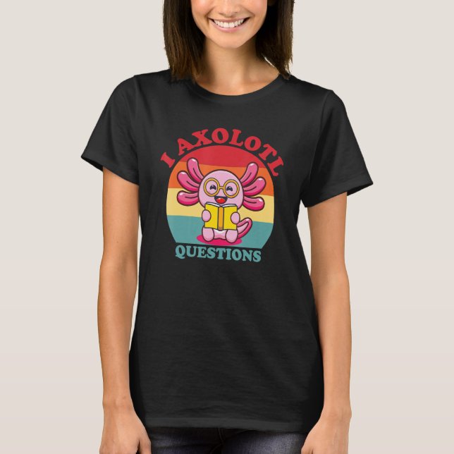 Camiseta I Axolotl questiona Engraçado Axolotl (Frente)