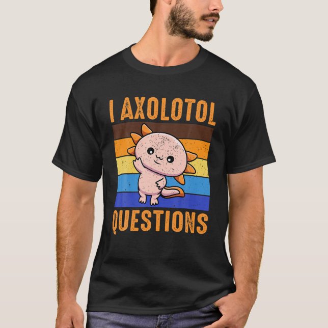 Camiseta I Axolotl questiona você perguntas sobre Axolotl (Frente)
