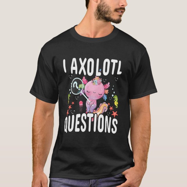 Camiseta I Axolotl Questions Axolotl Saying (Frente)