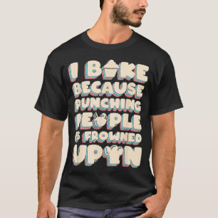 Camiseta I Bake Because Punching People Is Frowned Upon 