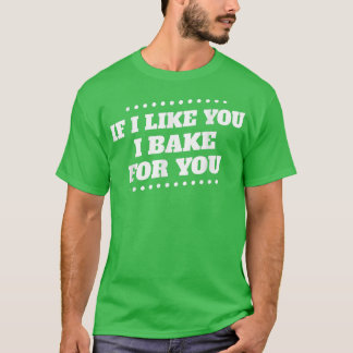 Camiseta I Bake For You I Like You Baking Funny Humorous