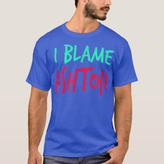 Camiseta I Blame Ashton Friends First Name Buddy Nickname 