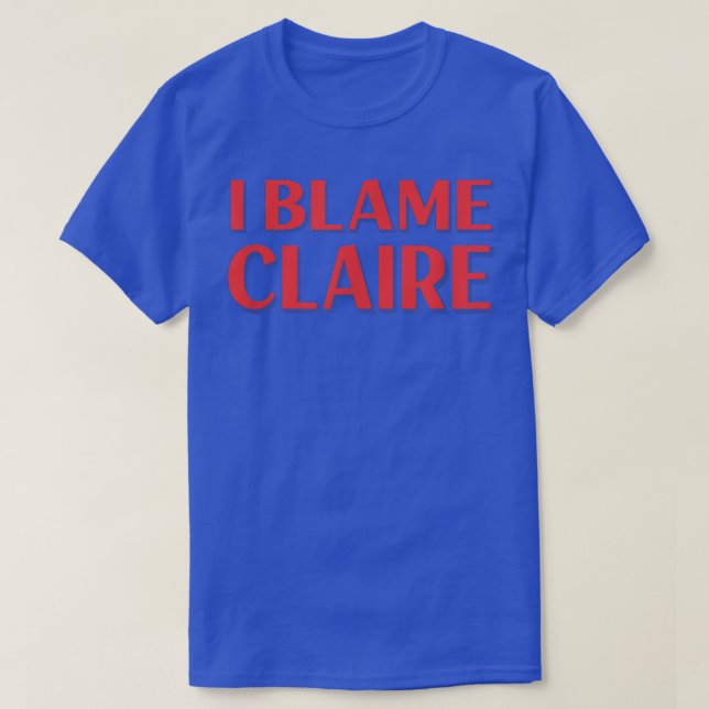Camiseta I Blame Claire Friends Name Buddy Nickname Funny  (Frente do Design)