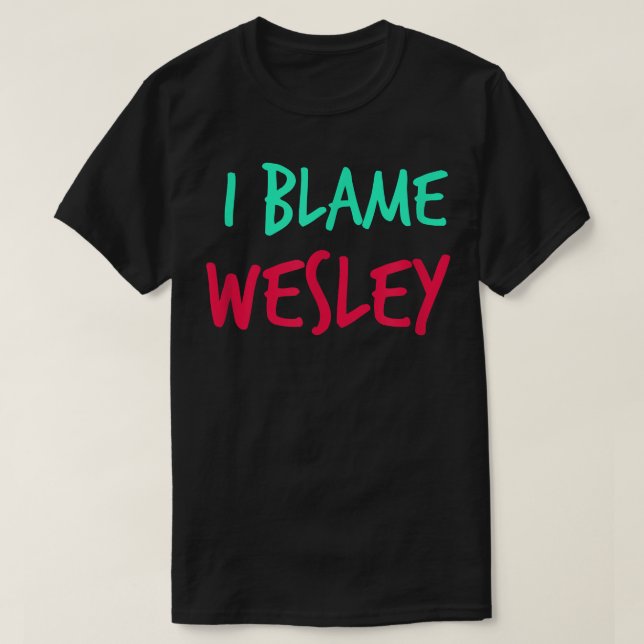 Camiseta I Blame Wesley Friends First Name Buddy Nickname  (Frente do Design)