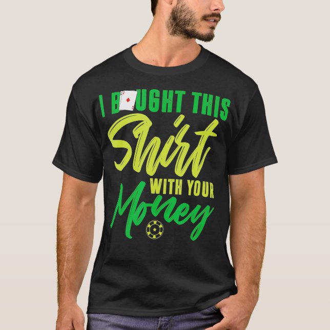 Camiseta I Bought This  With Your Money Funny Poker  (Frente)