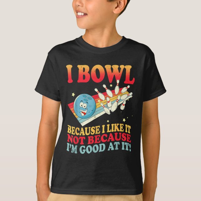 Camiseta I Bowl Because I Like It Not Because I'm Good At I (Frente)