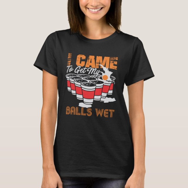 Camiseta I came to get my balls wet  beer pong (Frente)