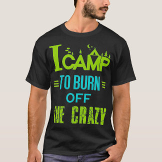 Camiseta I Camp To Burn Off The Crazy 