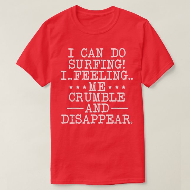 Camiseta I Can Do Surfing I Feeling Me Crumble And Disappea (Frente do Design)