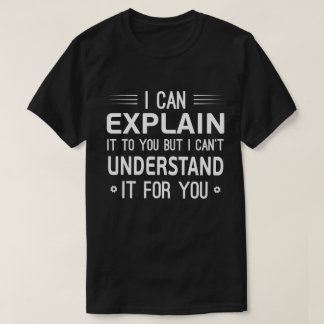 Camiseta I can explain it to you but I can't understand it