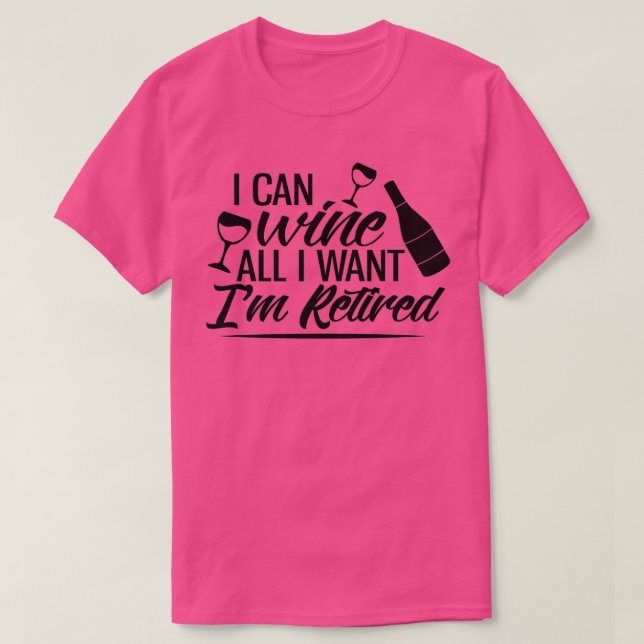 Camiseta I Can Wine All I Want Im Retired (Frente do Design)