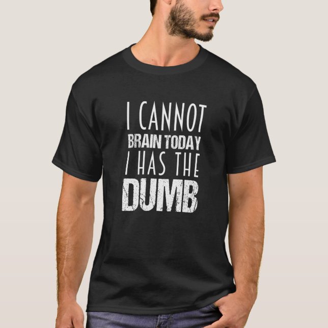 Camiseta I cannot Brain Today I Has The Dumb (Frente)