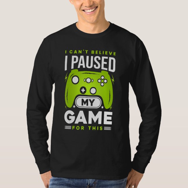 Camiseta I Can't Believe I Paused My Game For This Funny Ga (Frente)