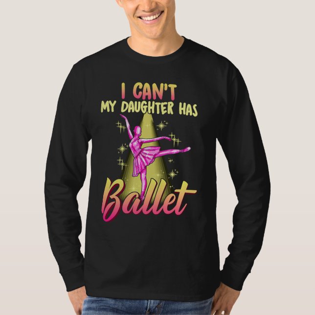 Camiseta I Can't Daughter Has Ballet Dancer Mom Dad (Frente)