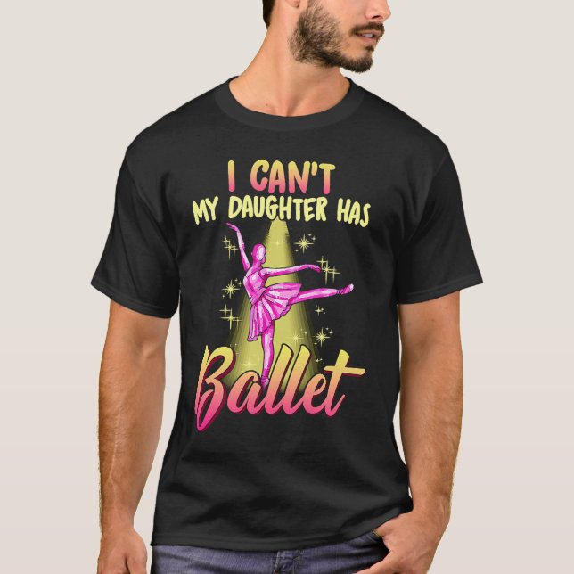 Camiseta I Can't Daughter Has Ballet Dancer Mom Dad (Frente)
