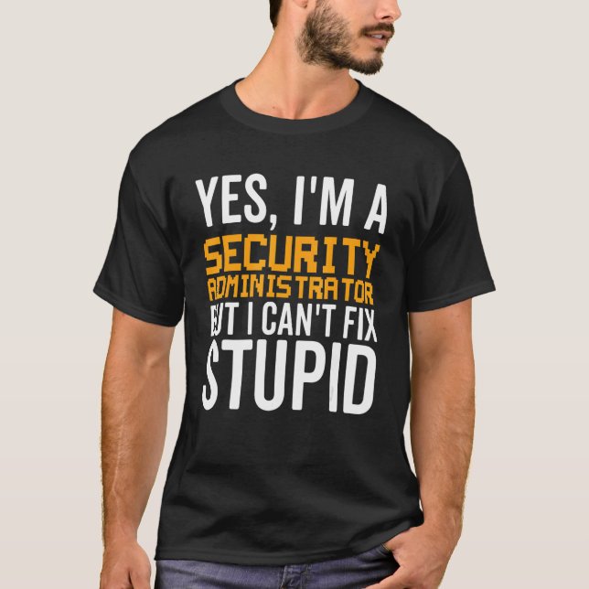 Camiseta I Can't Fix Stupid - Funny Security Administrator_ (Frente)