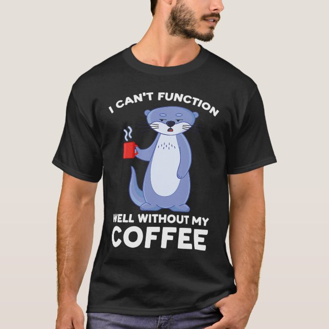 Camiseta I can't function well without my coffee otter (Frente)