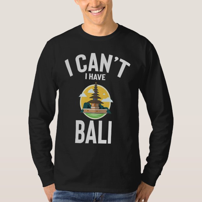 Camiseta I Can't I Have Bali Cute  Bali Joke Men Women (Frente)