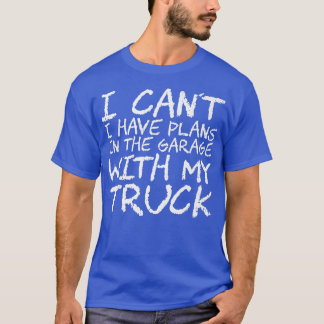 Camiseta I Can't I Have Plans In The Garage With My Truck87