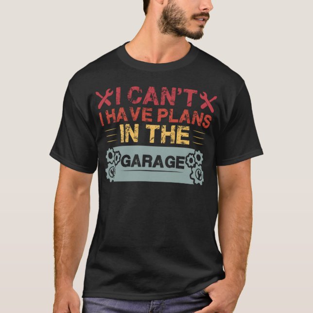 Camiseta I Cant I Have Plans Inhe Garage Car Mechanic frien (Frente)