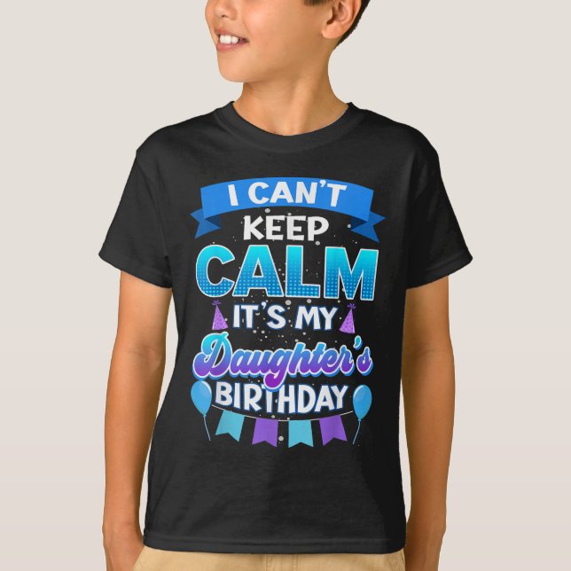 Camiseta I Cant Keep Calm Its My Daughter Birthday Shirt Bd (Frente)