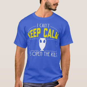 Camiseta I Cant Keep Calm Need Open The Kiln Cool Pottery