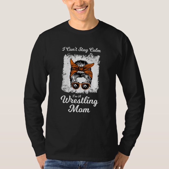 Camiseta I can't saty calm I'm a wrestling mom wrestler (Frente)