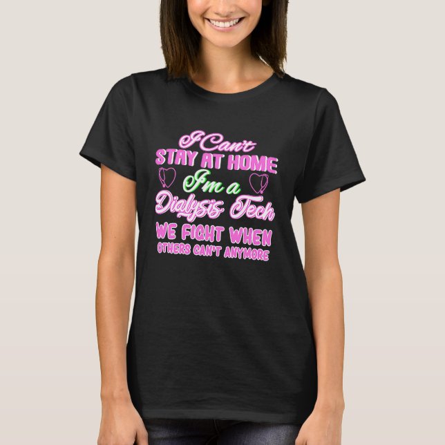 Camiseta I Can't Stay At Home I'm A Dialysis Tech (Frente)