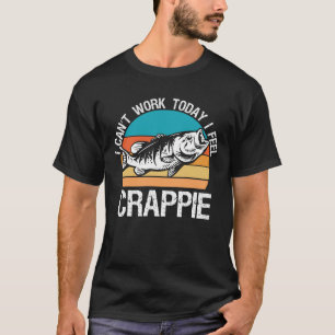 Camiseta I Can't Work Today I Feel Crappie - Funny Fishing