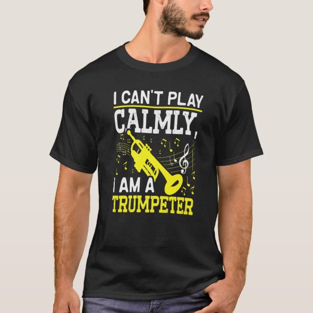 Camiseta I Canu2019t Play Calmly I Am A Trumpeter Musician  (Frente)