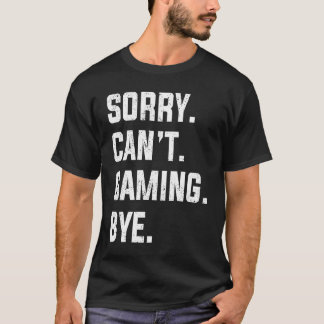 Camiseta I Canu2019t Sorry Gaming Bye Video Games Gamer