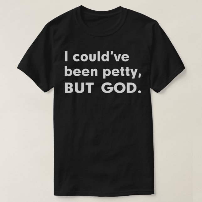 Camiseta i Could've been petty, but god  (Frente do Design)