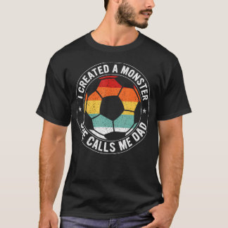 Camiseta I Created A Monster She Calls Me Dad Soccer Father