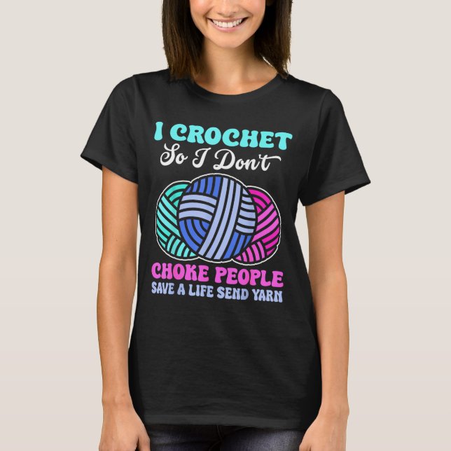 Camiseta I Crochet So I Don't Choke People Save A Life Send (Frente)