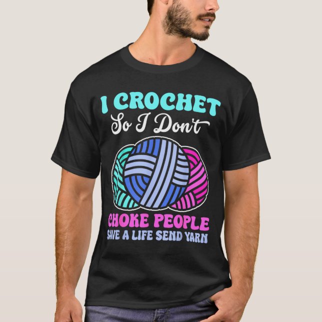 Camiseta I Crochet So I Don't Choke People Save A Life Send (Frente)