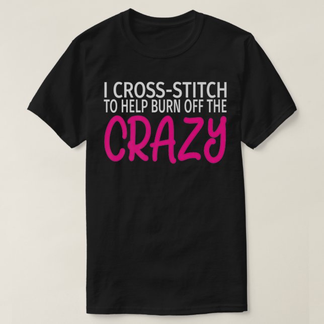 Camiseta I Cross Stitch to Burn Off The Crazy  Funny CrossS (Frente do Design)