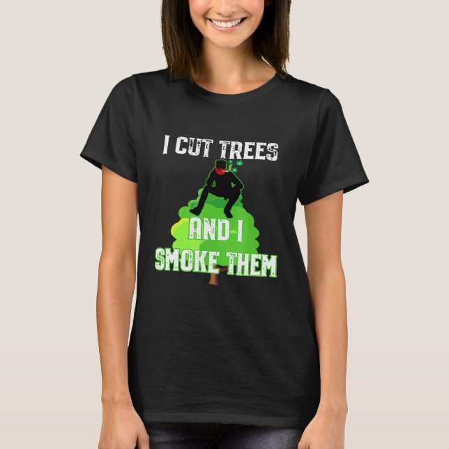 Camiseta I Cut Trees And Smoke Them Arborist (Frente)