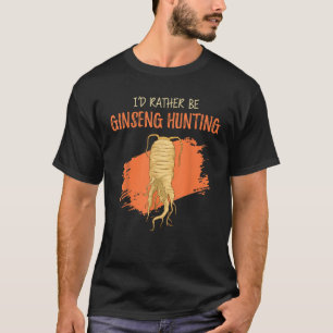 Camiseta I d Preferencialmente Be Ginseng Hunting Plant Har