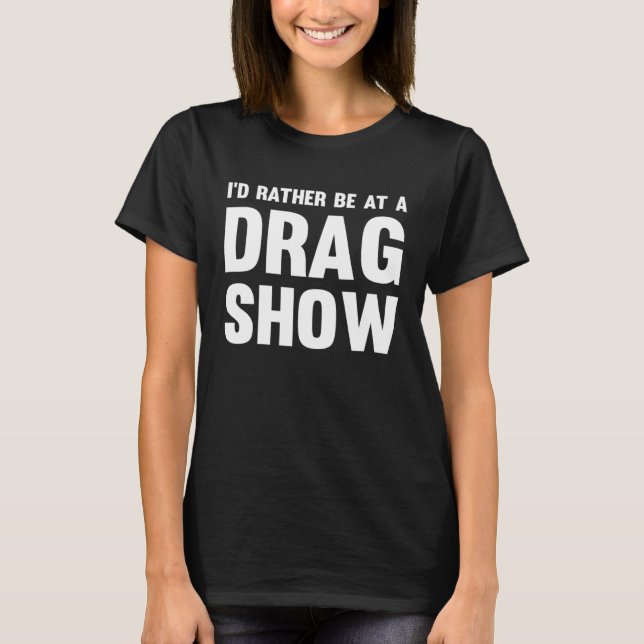 Camiseta I d Rather Be At A Drag Show  Drag Queen Joke (Frente)
