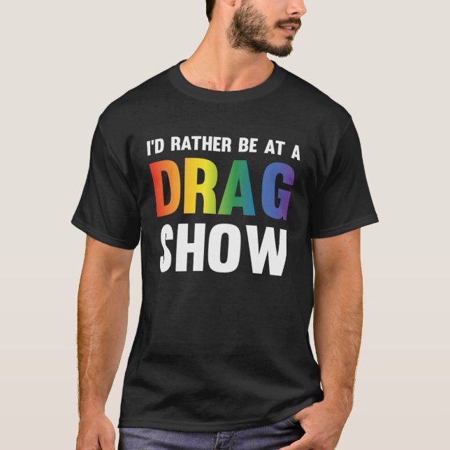 Camiseta I d Rather Be At A Drag Show  Drag Queen Joke  1 (Frente)