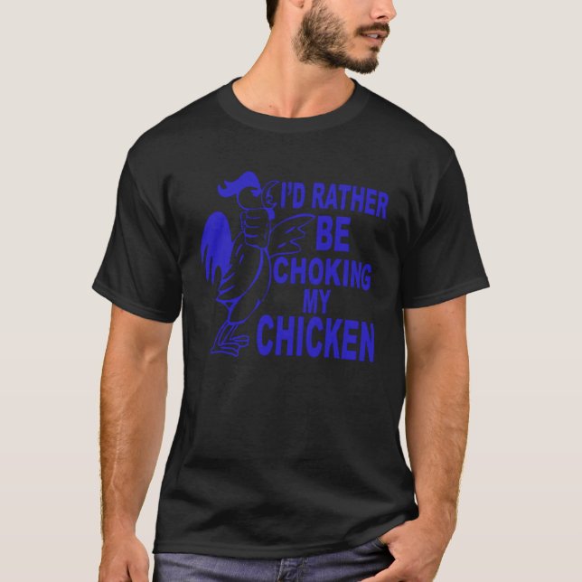 Camiseta I d Rather Be Choking My Chicken (Frente)