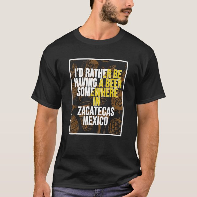 Camiseta I d Rather Be Having A Beer Somewhere In Zacatecas (Frente)