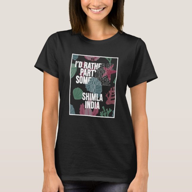 Camiseta I d Rather Be Partying In Shimla India (Frente)