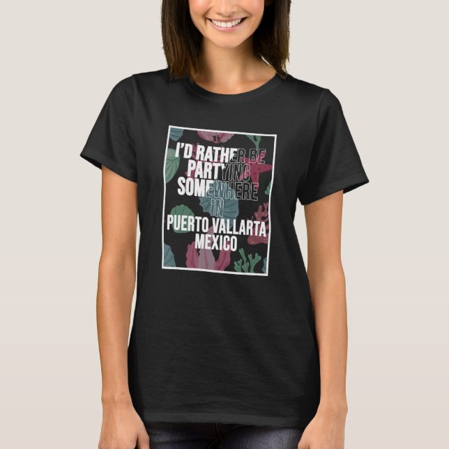 Camiseta I d Rather Be Partying Somewhere In Puerto Vallart (Frente)